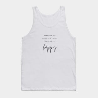 MAKE EACH DAY COUNT WITH THINGS THAT MAKE YOU happy Quote Minimalist Black Typography Tank Top